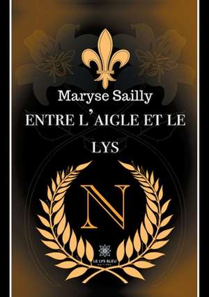 Entre l'aigle et le lys de Maryse Sailly