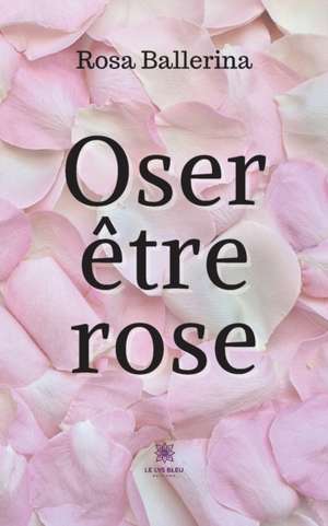 Oser être rose de Rosa Ballerina