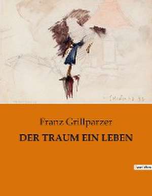 DER TRAUM EIN LEBEN de Franz Grillparzer