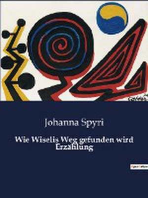 Wie Wiselis Weg gefunden wird Erzählung de Johanna Spyri