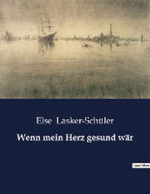 Wenn mein Herz gesund wär de Else Lasker-Schüler