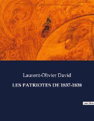 LES PATRIOTES DE 1837-1838 de Laurent-Olivier David