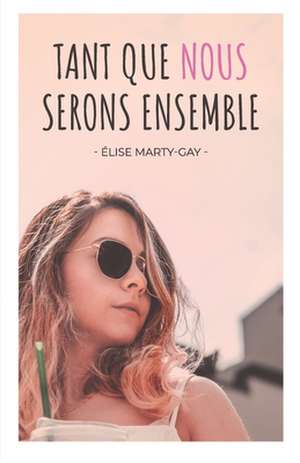 Tant que nous serons ensemble de Elise Marty-Gay