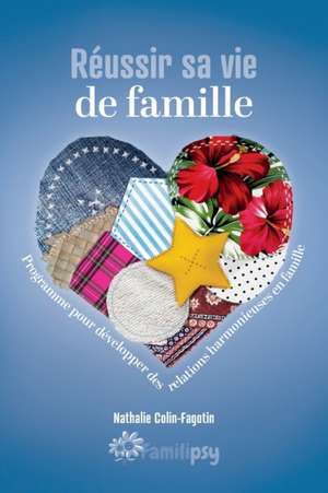 Réussir sa vie de famille: Programme pour développer des relations harmonieuses en famille de Nathalie Colin-Fagotin