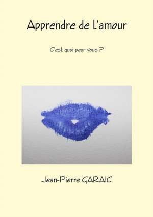 Apprendre de l'amour, c'est quoi pour vous ? de Jean-Pierre Garaic