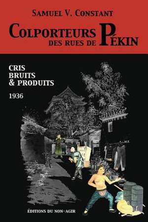 Colporteurs Des Rues de Pekin: Cris, Bruits & Produits (1936) de Samuel Victor Constant