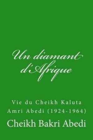 Un diamant d'Afrique: Vie du Cheikh Kaluta Amri Abedi (1924-1964) de Cheikh Bakri Abedi