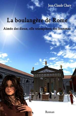 La Boulangere de Rome: Aimee Des Dieux, Elle Triomphera Des Hommes de Jean Claude Chary