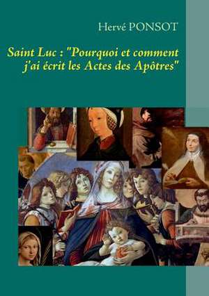 Saint Luc: "Pourquoi Et Comment J'Ai Ecrit Les Actes Des Apotres" de Hervé Ponsot