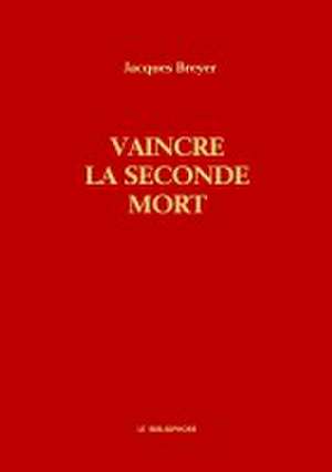 Vaincre la seconde mort de Jacques Breyer