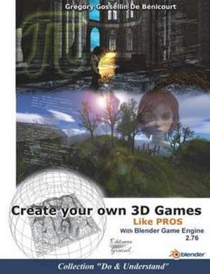 Create your own 3D games with Blender Game Engine: Like pros de Gregory Gossellin de Benicourt