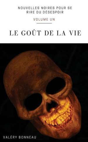 Le Gout de La Vie de Valery Bonneau