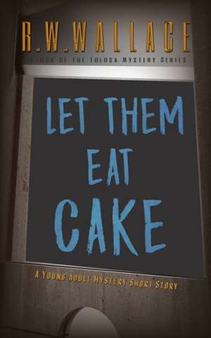 Let Them Eat Cake de R. W. Wallace