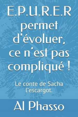 E.P.U.R.E.R permet d'évoluer, ce n'est pas compliqué !: Le conte de Sacha l'escargot qui ondulait vers la sagesse. de Al Phasso