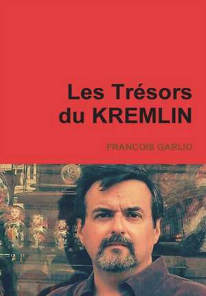 Les Trésors du KREMLIN de Francois Garijo