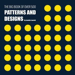 The Big Book of Over 500 Patterns and Designs: Fractal, Geometrical, Asymmetrical, Victorian, Arabesque, Nature, Dots, 3D, Abstract, Floral and More de Jennifer Lauretti