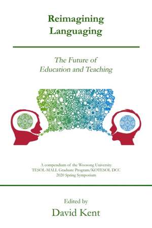 Reimagining Languaging: The Future of Education and Teaching de David Kent