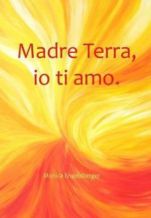 Madre Terra, io ti amo. de Monica Engelsberger