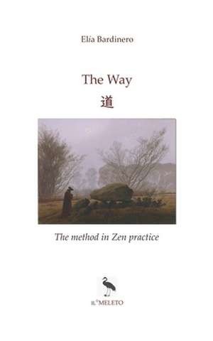 The Way: &#36947; The method in Zen practice de Elia Bardinero