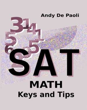 SAT Math Keys and Tips de Andy de Paoli