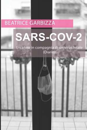 SARS-CoV-2 Un anno in compagnia di un virus letale (Diario) de Beatrice Garbizza