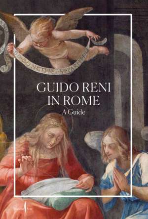 Guido Reni in Rome: A Guide de Lara Scanu