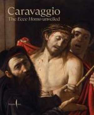 Caravaggio: The Ecce Homo Unveiled de Keith Christiansen