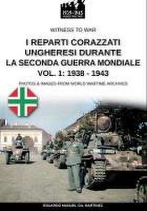 I reparti ungheresi durante la Seconda Guerra Mondiale - Vol. 1 de Eduardo Manuel Gil Martínez