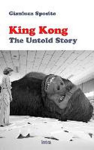 King Kong: The Untold Story de Gianluca Sposito