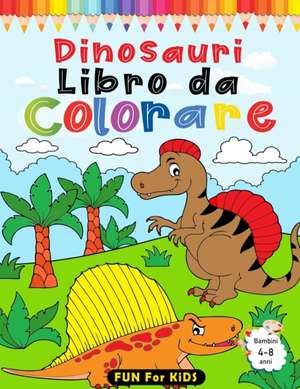 Dinosauri Libro da Colorare per bambini 4-8 anni de Fun For Kids Books