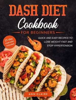 DASH Diet Cookbook for Beginners de Ann Claire