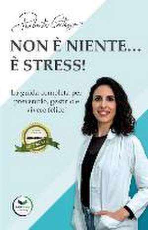 Non è niente... È stress!: La guida completa per prevenirlo, gestirlo e vivere felice! de Roberta Costanzo