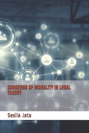 Concerns of Morality in Legal Theory de Sesila Jata