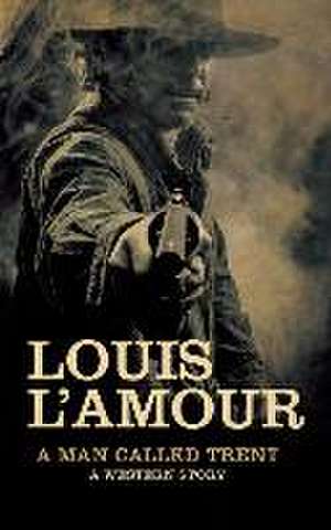 A Man Called Trent: A Western Story de Louis L'Amour