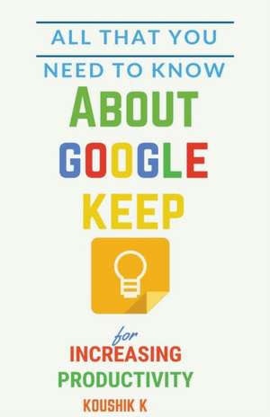 All That You Need To Know About Google Keep for Increasing Productivity de Koushik K