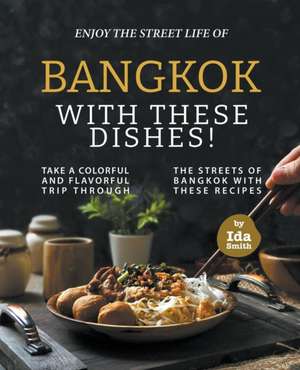 Enjoy the Street Life of Bangkok with these Dishes! de Ida Smith