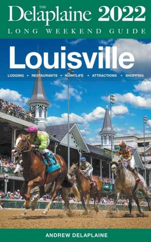 Louisville - The Delaplaine 2022 Long Weekend Guide de Andrew Delaplaine