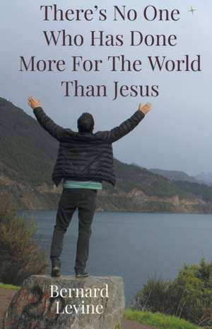 There's No One Who Has Done More For The World Than Jesus de Bernard Levine