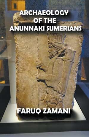 Archaeology of the Anunnaki Sumerians de Faruq Zamani