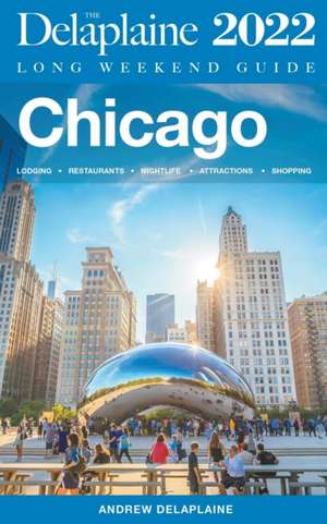 Chicago - The Delaplaine 2022 Long Weekend Guide de Andrew Delaplaine