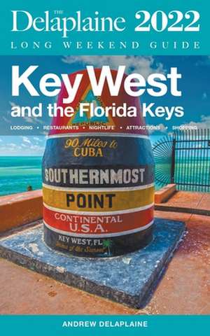 Key West & The Florida Keys - The Delaplaine 2022 Long Weekend Guide de Andrew Delaplaine