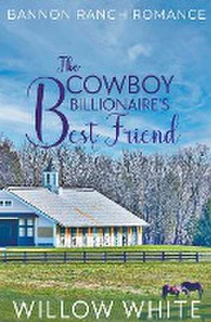 The Cowboy Billionaire's Best Friend de Willow White