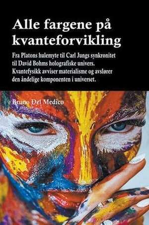 Alle fargene på kvanteforvikling. Fra Platons hulemyte til Carl Jungs synkronitet til David Bohms holografiske univers de Bruno Del Medico