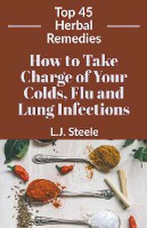 How To Take Charge of Your Colds, Flu and Lung Infections de N. Steele