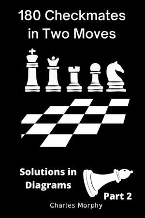 180 Checkmates in Two Moves, Solutions in Diagrams Part 2 de Charles Morphy