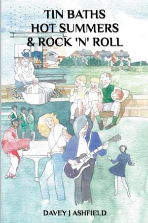 Tin Baths Hot Summers & Rock 'N' Roll de Davey J Ashfield