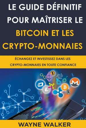 Le Guide définitif pour maîtriser le bitcoin et les crypto-monnaies de Wayne Walker