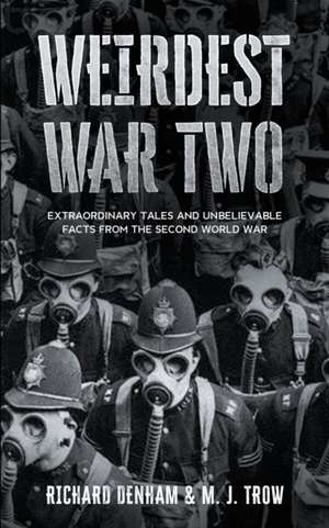 Weirdest War Two: Extraordinary Tales and Unbelievable Facts from the Second World War de M. J. Trow