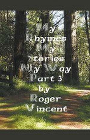 My Rhymes My Stories My Way Part 3 de Roger Vincent