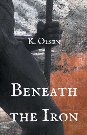 Beneath the Iron de K. Olsen